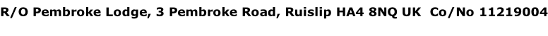 R/O Pembroke Lodge, 3 Pembroke Road, Ruislip HA4 8NQ UK  Co/No 11219004